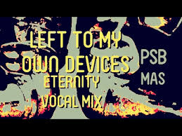 Left To My Own Devices Eternity Vocal Mix Psb Mas 2017 Youtube Vocal Electronica Eternity