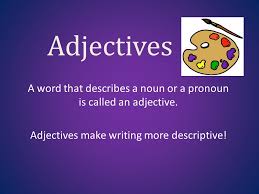 The noun being replaced is the antecedent. Adjectives A Word That Describes A Noun Or A Pronoun Is Called An Adjective Adjectives Make Writing More Descriptive Ppt Video Online Download