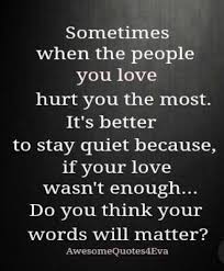 Sometimes When The People You Love Hurt You The Most It S Better To Stay Qu Love Quotes Funny Fun Quotes Funny Wise Quotes