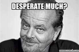 Image result for don't be desperate girl meme