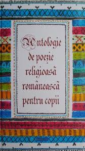Creatii literare pentru voi, copiii noștri. Antologie De Poezie Religioasa Romaneasca Pentru Copii Casa Literelor
