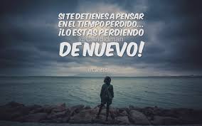 Si Te Detienes A Pensar En El Tiempo Perdido Lo Estas Perdiendo De Nuevo Candidman Candidman Frases Hermosas Para Compartir Pensando En Ti