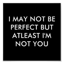  I May Not Be Perfect But At Least I M Not You Poster Zazzle Com Sarcastic Quotes Funny Quotes Inspirational Quotes