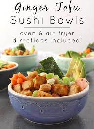 Vegan Sushi Bowl With Air Fryer Ginger Tofu Oven Directions Included Recipe Delicious Tofu Tofu Recipes Vegan Vegan Sushi