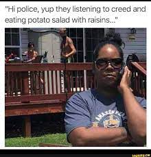 Without giving away too much of the sketch, while t'challa struggles in most of the categories, when he selects the category white people and is prompted with a question about karen — a white friend bringing her homemade potato salad to a black barbecue — he makes the connection to the. Hi Police Yup They Listening To Creed And Eating Potato Salad With Raisins Ifunny