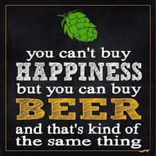 You Can T Buy Happiness But You Can Buy Beer And That S Kind Of The Same Thing Beer Quote Beer Quotes Beer Jokes Beer Humor
