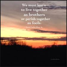 We Must Learn To Live Together As Brothers Or Perish Together As Fools Martin Luther King Jr Quote Martin Luther King Luther Martin Luther