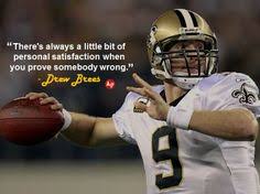 There S Always A Little Bit Of Personal Satisfaction When You Prove Somebody Wrong Drewbrees Sports Quotes Softball Life Saints Football