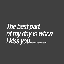 The Best Part Of My Day Is When I Kiss You Kissing Quotes For Him And Her Kissing Quotes For Him Kissing Quotes Kissing You Quotes