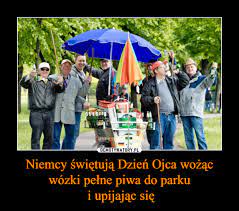 Dla odróżnienia w polsce (religijnym kraju) wniebowstąpienie jest normalnym dniem roboczym. Niemcy Swietuja Dzien Ojca Wozac Wozki Pelne Piwa Do Parku I Upijajac Sie Demotywatory Pl