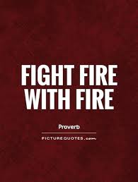 Produced by todd garner and sean robins. Quotes About Fight Fire With Fire 41 Quotes