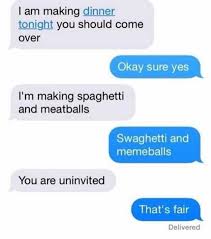 Here are some of their picks, along with several of our favorites! Dopl3r Com Memes I Am Making Dinner Tonight You Should Come Over Okay Sure Yes Im Making Spaghetti And Meatballs Swaghetti And Memeballs You Are Uninvited Thats Fair Delivered