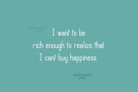The great danger for family life, in the midst of any society whose idols are pleasure. Quote I Want To Be Rich Enough To Realize That I Cant Buy Coolnsmart