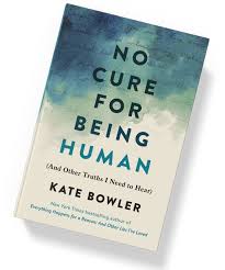 No Cure for Being Human - Kate Bowler