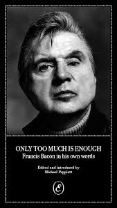 Amazon.com: Only Too Much Is Enough: Francis Bacon in his own words:  9781912475568: Peppiatt, Michael, Bacon, Francis Bacon Francis: Books