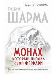 робин шарма монах который продал свой феррари краткое содержание Monah Kotoryj Prodal Svoj Ferrari Pritcha Ob Ispolnenii Zhelanij I Poiske Svoego Prednaznacheniya Izdatelstvo Ast 2429039 V Internet Magazine Wildberries Ru