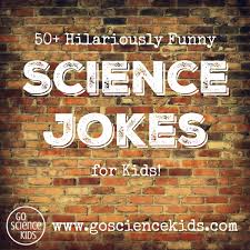 Whether it's at home, at school, or anywhere in between, jokes are a simple way to share happiness with others. Hilariously Funny Science Jokes Go Science Kids