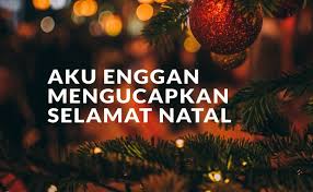 Mengikuti upacara natal bersama bagi umat islam hukumnya haram. Aku Enggan Mengucapkan Selamat Natal
