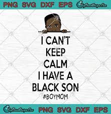Download George Floyd I Can T Keep Calm I Have A Black Son Boy Mom Svg Png Eps Dxf Cricut File Silhouette Art Svg Png Eps Dxf Cricut Silhouette Designs Digital Download