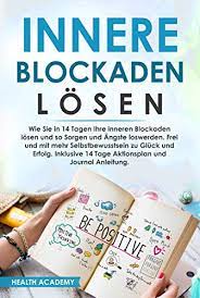 Wie du innere blockaden lösen kannst! Innere Blockaden Losen Wie Sie In 14 Tagen Ihre Inneren Blockaden Losen Und So Sorgen Und Angste Loswerden Frei Und Mit Mehr Selbstbewusstsein Zu Gluck Und Erfolg Inklusive 14 Tage Aktionsplan Ebook
