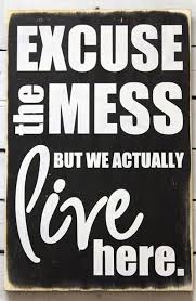 Cleanliness and order bring calm to my psyche and with that comes balance, happiness, and fun. Excuse The Mess But We Live Here Elephant Journal Quotes Funny Quotes Quotes To Live By