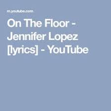 On The Floor Jennifer Lopez Lyrics Youtube Jennifer Lopez Lyrics Jennifer Lopez Jennifer