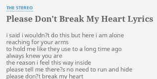 Don't break me again, i am delicate please don't break my heart, trust me, i've been broken before. Please Don T Break My Heart Lyrics By The Stereo I Said I Wouldn T