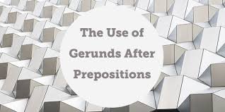 Gerund after prepositions that stand alone. The Use Of Gerunds After Prepositions
