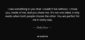 You don't need someone to complete you. Shelly Crane Quote I Saw Something In You That I Couldn T Live Without