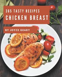 Whether you prefer roasted chicken in the oven or cooked, here you can find your favorite chicken. 365 Tasty Chicken Breast Recipes The Best Chicken Breast Cookbook On Earth Geary Joyce 9798677794810 Amazon Com Books