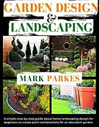 Find some of the most popular design ideas on houzz. Garden Design And Landscaping A Simple Step By Step Guide About Home Landscape Design For Beginners To Create Plant Combinations For An Abundant Garden Kindle Edition By Parkes Mark Crafts Hobbies