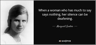 This sensation, as your mind tries to figure out what your ears are reporting, is what leads us to call a silence deafening. Margaret Landon Quote When A Woman Who Has Much To Say Says Nothing