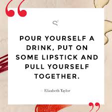 Pour yourself a drink, put on some lipstick, and pull yourself together. Lipstick Quotes To Live By On National Lipstick Day Stylecaster