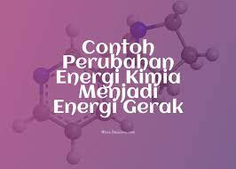 3 Contoh Perubahan Energi Kimia Menjadi Energi Gerak Ilmusiana