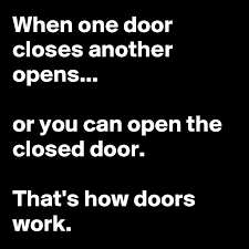 Definitions by the largest idiom dictionary. When One Door Closes Another Opens Or You Can Open The Closed Door That S How Doors Work Post By Damon Lindsay2 On Boldomatic