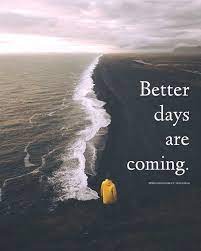 Positive Quotes Quotation Image Quotes Of The Day Description Better Days Are Coming Better Days Quotes Better Days Are Coming Positive Quotes