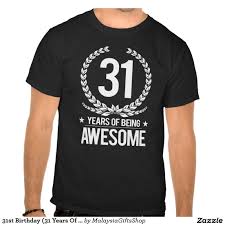 31st Birthday Shirt Ideas For Her 31st Birthday 31 Years Of Being Awesome T Shirt Zazzle Com Cool Tee Shirts Birthday Ideas For Her 65th Birthday
