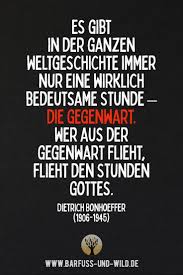 Hier Kommt Seelenfutter Fur Dich Es Gibt In Der Ganzen Weltgeschichte Immer Nur Ein In 2020 Bonhoeffer Zitate Dietrich Bonhoeffer Zitate Lebensweisheiten Spruche