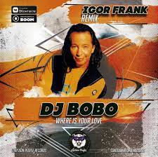 Where is your love, duration: Dj Bobo Where Is Your Love Igor Frank Remix Igor Frank