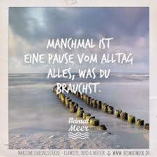 Manchmal Ist Eine Pause Vom Alltag Alles Was Du Brauchst Mee H R Vom Meer Spruche Urlaub Spruche Lebensweisheiten Spruche