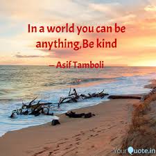 In a world where you can be anything. In A World You Can Be Any Quotes Writings By Asif Tamboli Yourquote