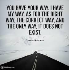Quotes About Life You Have Your Way I Have My Way As For The Right Way Via Life Advancer Ift Quotes Daily Leading Quotes Magazine Database We Provide