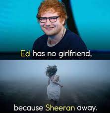 43 ed sheeran memes ranked in order of popularity and relevancy. Ed Has No Girlfriend Because Sheeran Away Meme Ahseeit