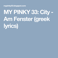 My Pinky 33 City Am Fenster Greek Lyrics Lyrics Greek Pinky