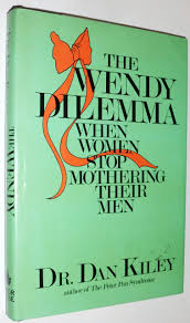 The Wendy Dilemma When Women Stop Mothering Their Men Kiley Dan 9780877956259 Amazon Com Books
