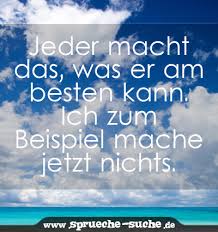 Spruch Jeder Macht Das Was Er Am Besten Kann Sprüche Suche
