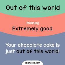 Idiom Of The Day Out Of This World Meaning Extremely Good Example Your Chocolate Cake Is Just Out Of This English Idioms Idioms English Vocabulary Words