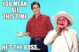 That S Right You Mean All This Time He S The Boss Image Tagged In Who S The Boss Boss Hogg Duke Of Hazzard Favorite Movie Quotes Dukes Of Hazzard Memes