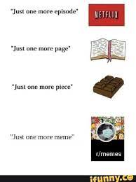 Just One More Episode Netflix Just One More Page Just One More Piece Just One More Meme R Memes