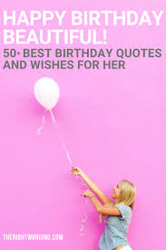 When your best opens his or her birthday card from you, you'll know why they can't stop smiling. Happy Birthday Beautiful 50 Best Birthday Quotes And Wishes For Her